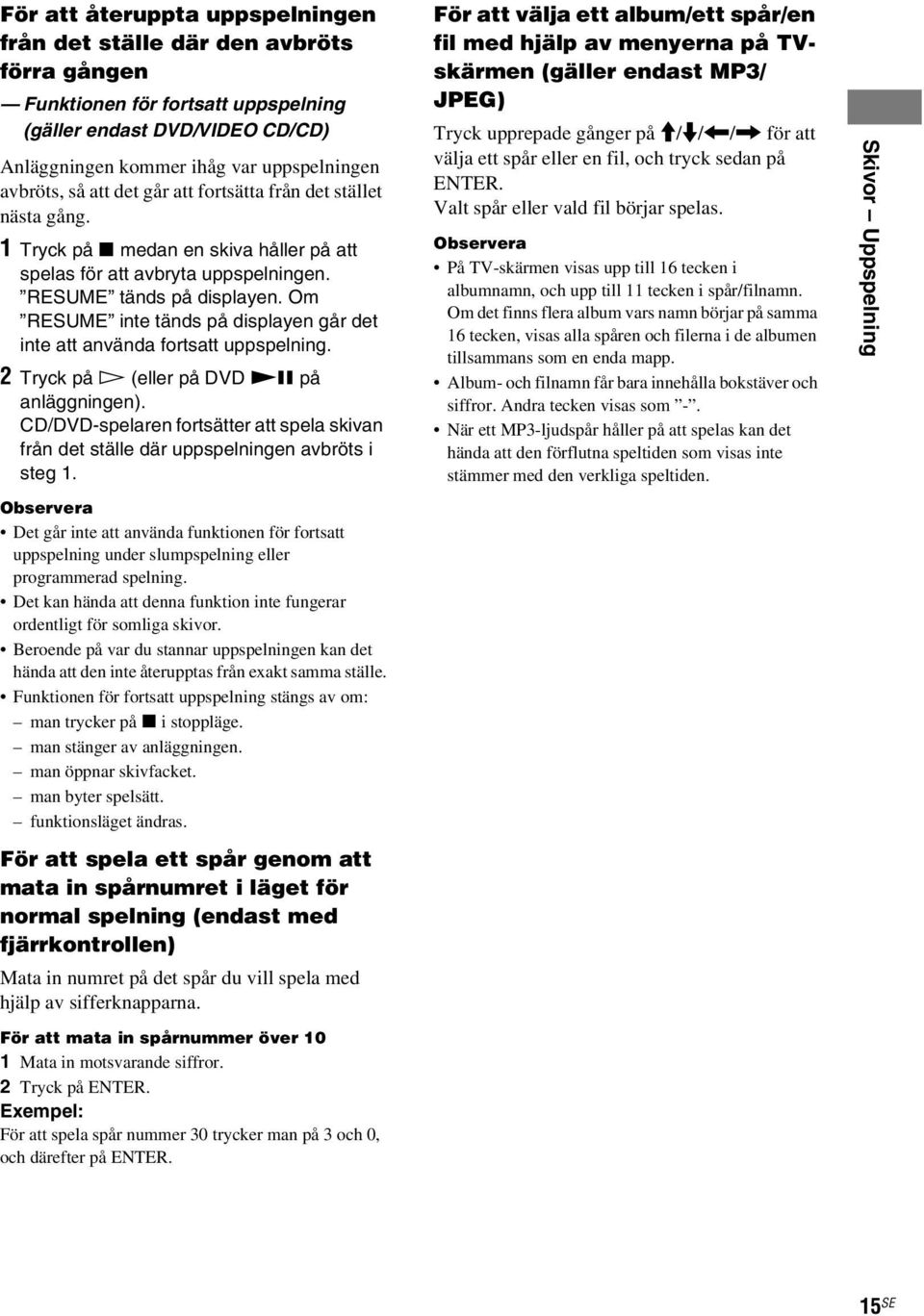Om RESUME inte tänds på displayen går det inte att använda fortsatt uppspelning. 2 Tryck på H (eller på DVD NX på anläggningen).
