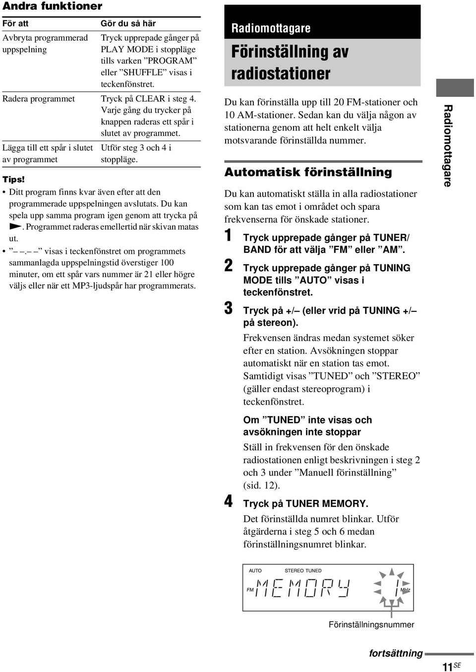 Ditt program finns kvar även efter att den programmerade uppspelningen avslutats. Du kan spela upp samma program igen genom att trycka på N. Programmet raderas emellertid när skivan matas ut.
