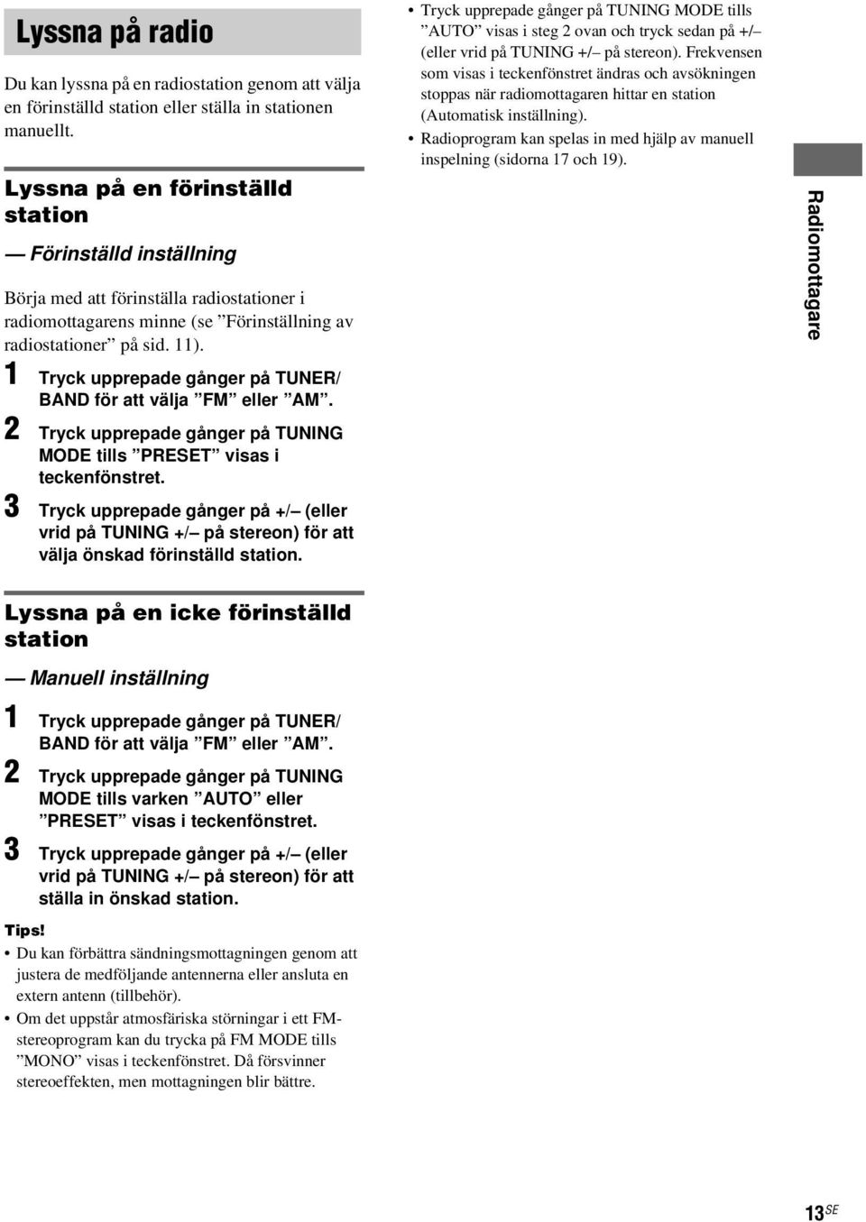 1 Tryck upprepade gånger på TUNER/ BAND för att välja FM eller AM. 2 Tryck upprepade gånger på TUNING MODE tills PRESET visas i teckenfönstret.