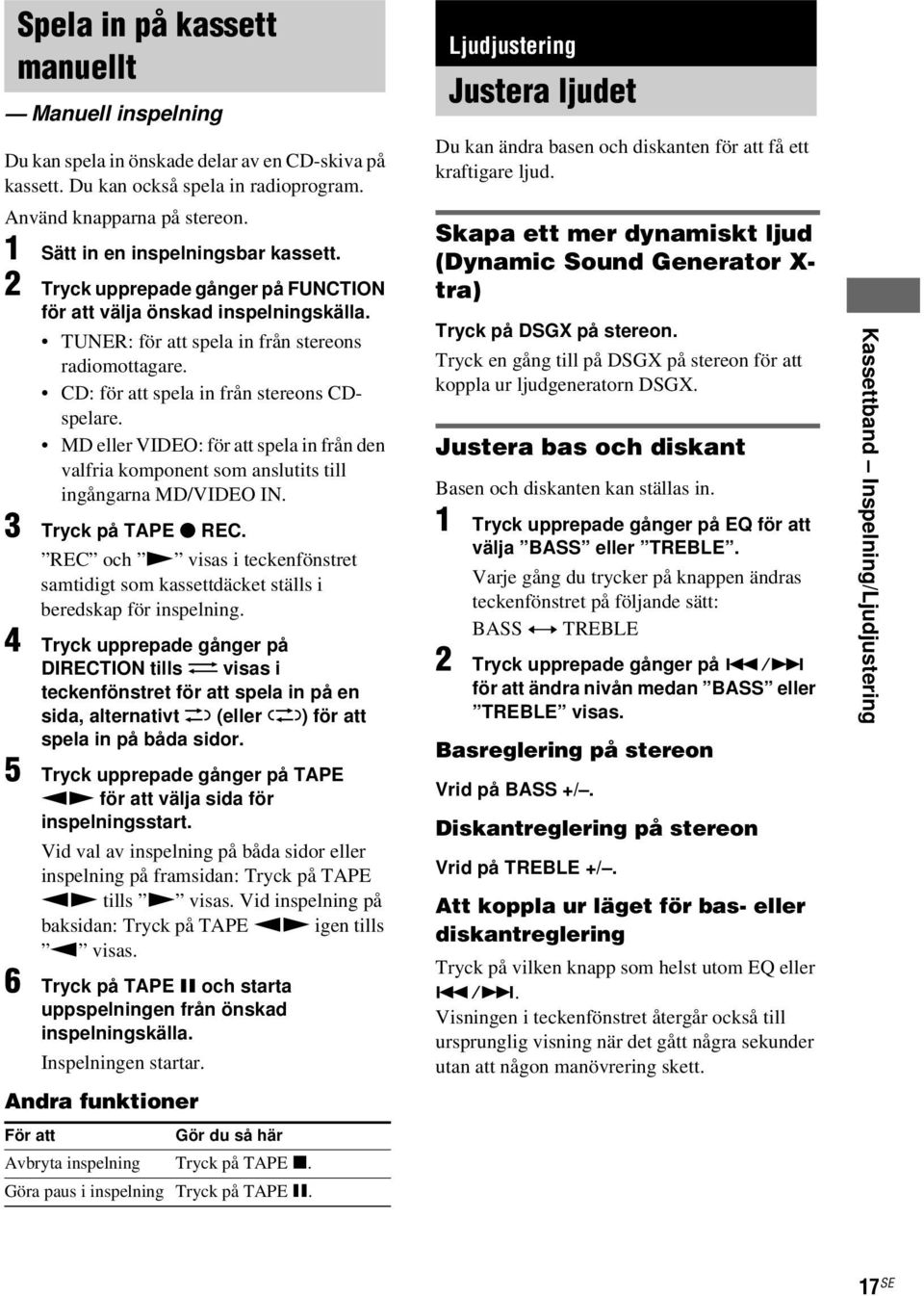CD: för att spela in från stereons CDspelare. MD eller VIDEO: för att spela in från den valfria komponent som anslutits till ingångarna MD/VIDEO IN. 3 Tryck på TAPE z REC.