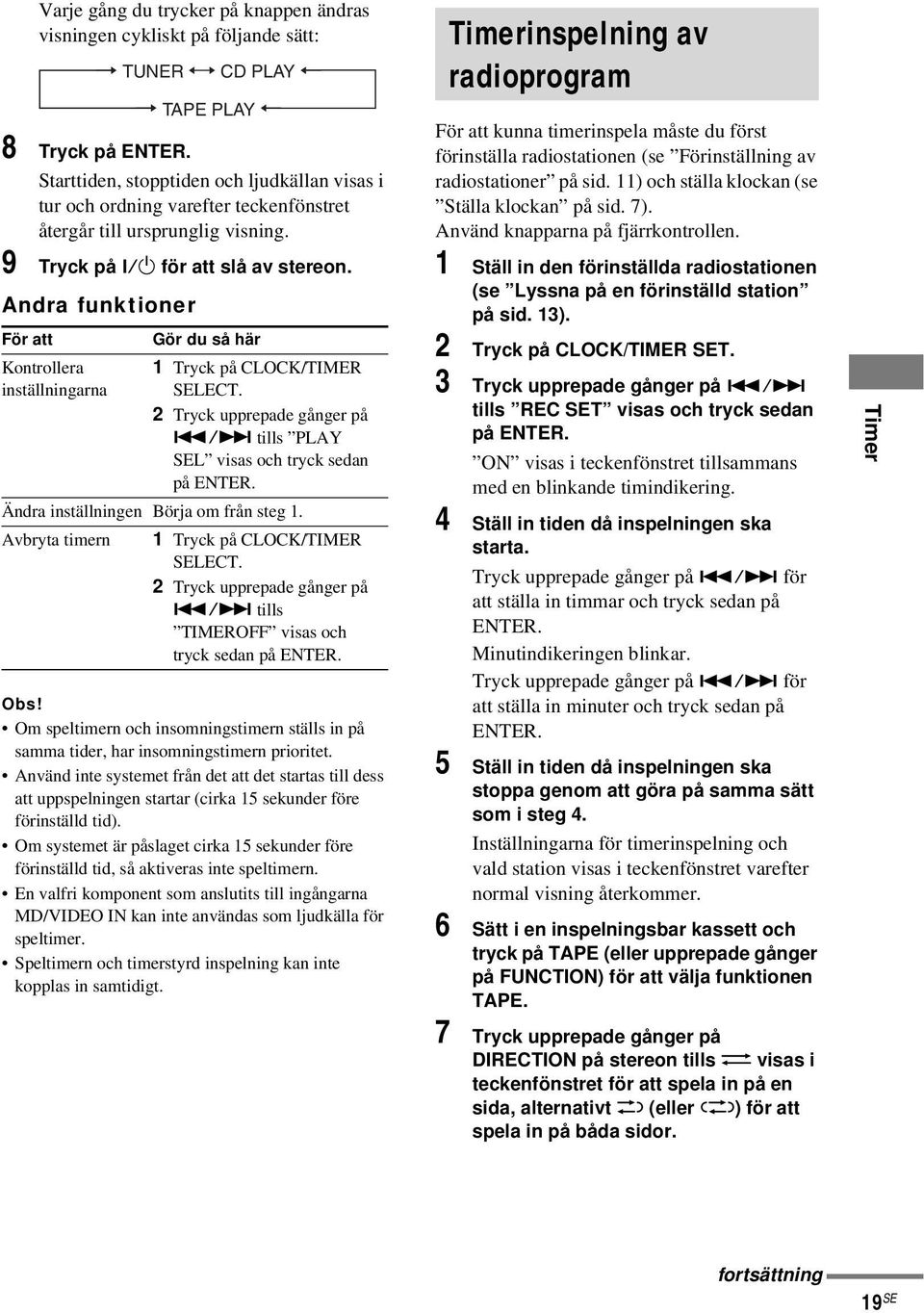 Andra funktioner t TAPE PLAY T För att Gör du så här Kontrollera 1 Tryck på CLOCK/TIMER inställningarna SELECT. 2 Tryck upprepade gånger på./> tills PLAY SEL visas och tryck sedan på ENTER.