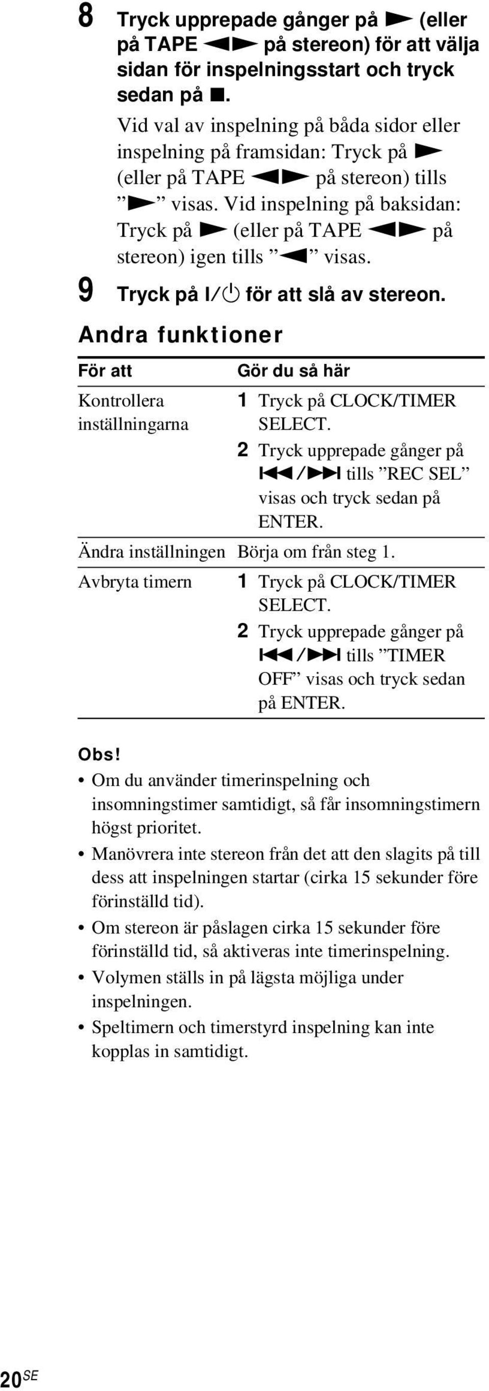 Vid inspelning på baksidan: Tryck på N (eller på TAPE nn på stereon) igen tills n visas. 9 Tryck på?/1 för att slå av stereon.