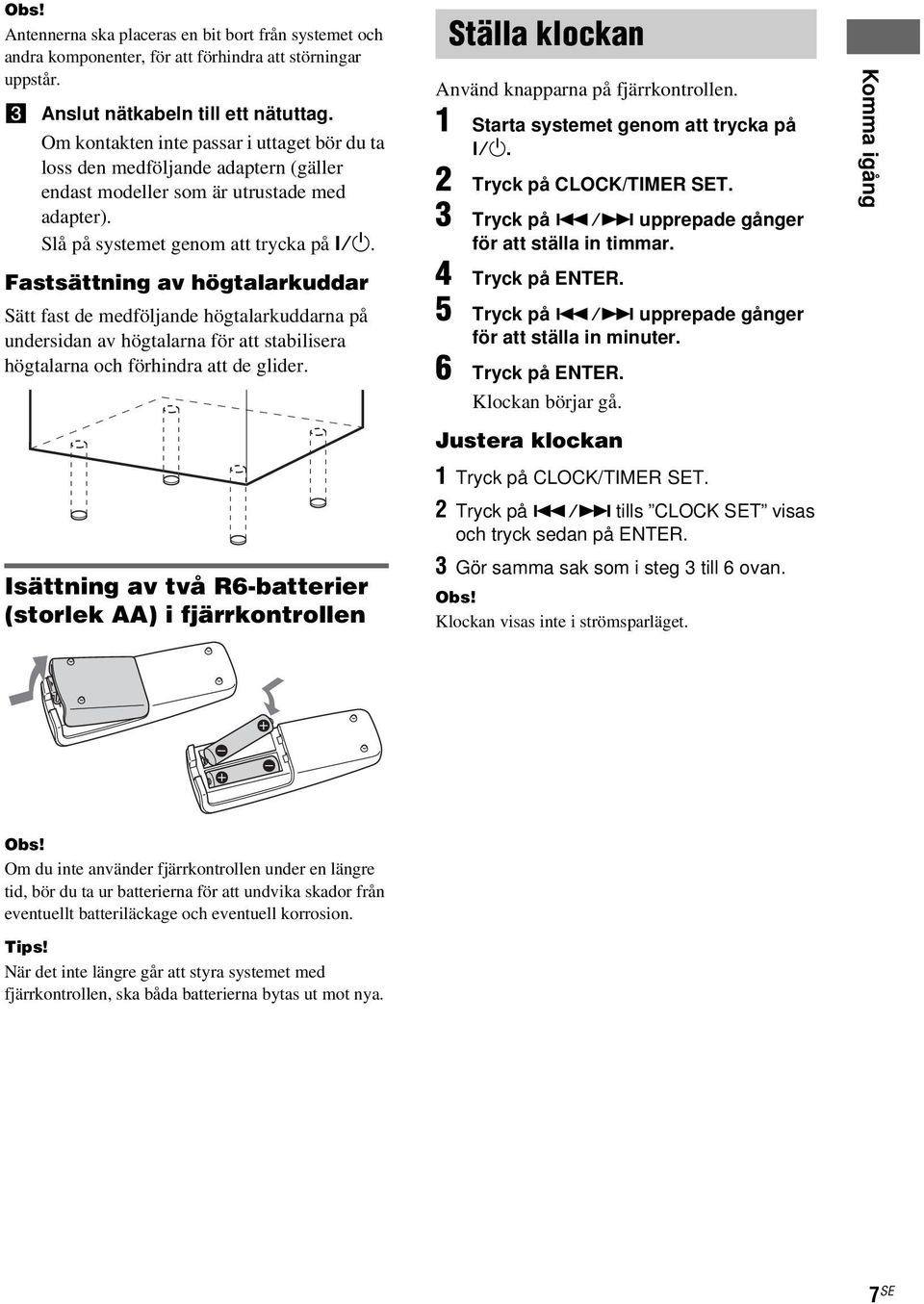 Fastsättning av högtalarkuddar Sätt fast de medföljande högtalarkuddarna på undersidan av högtalarna för att stabilisera högtalarna och förhindra att de glider.