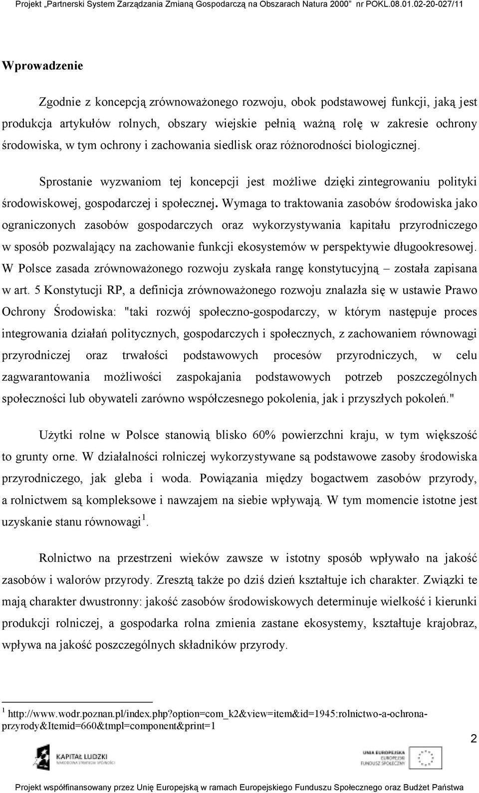 Wymaga to traktowania zasobów środowiska jako ograniczonych zasobów gospodarczych oraz wykorzystywania kapitału przyrodniczego w sposób pozwalający na zachowanie funkcji ekosystemów w perspektywie