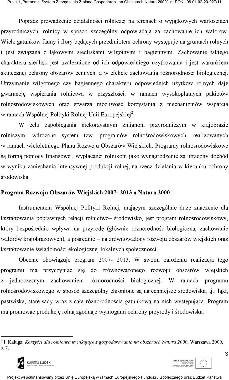 Zachowanie takiego charakteru siedlisk jest uzaleŝnione od ich odpowiedniego uŝytkowania i jest warunkiem skutecznej ochrony obszarów cennych, a w efekcie zachowania róŝnorodności biologicznej.