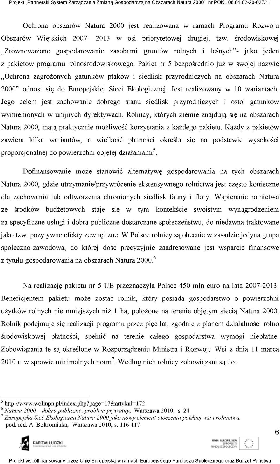 Pakiet nr 5 bezpośrednio juŝ w swojej nazwie Ochrona zagroŝonych gatunków ptaków i siedlisk przyrodniczych na obszarach Natura 2000 odnosi się do Europejskiej Sieci Ekologicznej.