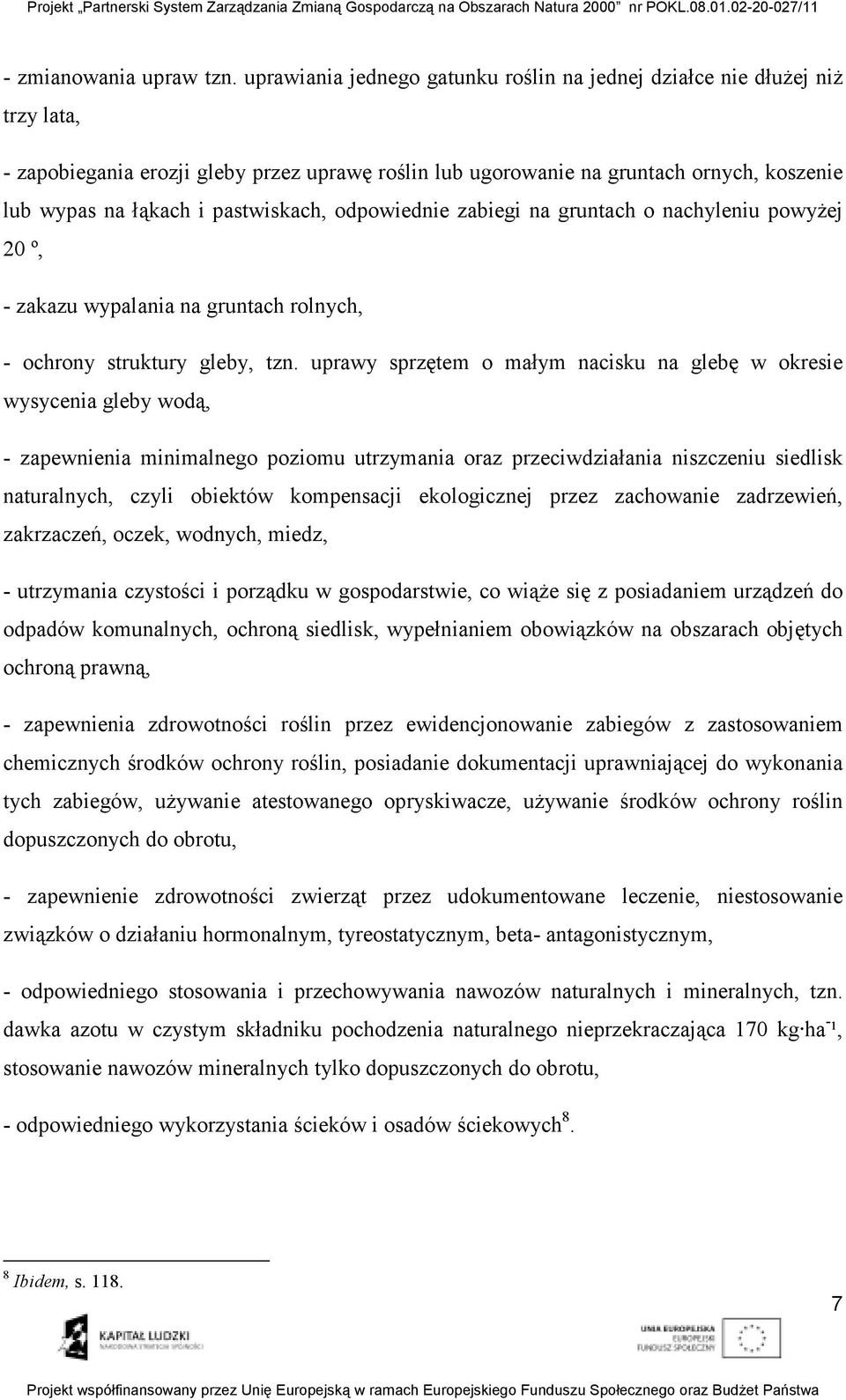 pastwiskach, odpowiednie zabiegi na gruntach o nachyleniu powyŝej 20 º, - zakazu wypalania na gruntach rolnych, - ochrony struktury gleby, tzn.