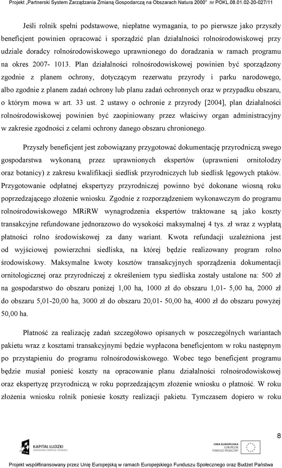 Plan działalności rolnośrodowiskowej powinien być sporządzony zgodnie z planem ochrony, dotyczącym rezerwatu przyrody i parku narodowego, albo zgodnie z planem zadań ochrony lub planu zadań