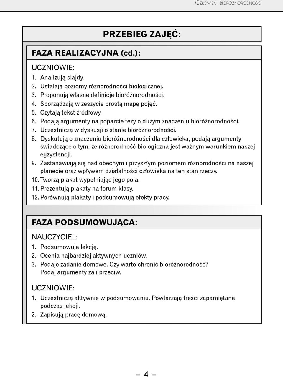 Dyskutują o znaczeniu bioróżnorodności dla człowieka, podają argumenty świadczące o tym, że różnorodność biologiczna jest ważnym warunkiem naszej egzystencji. 9.