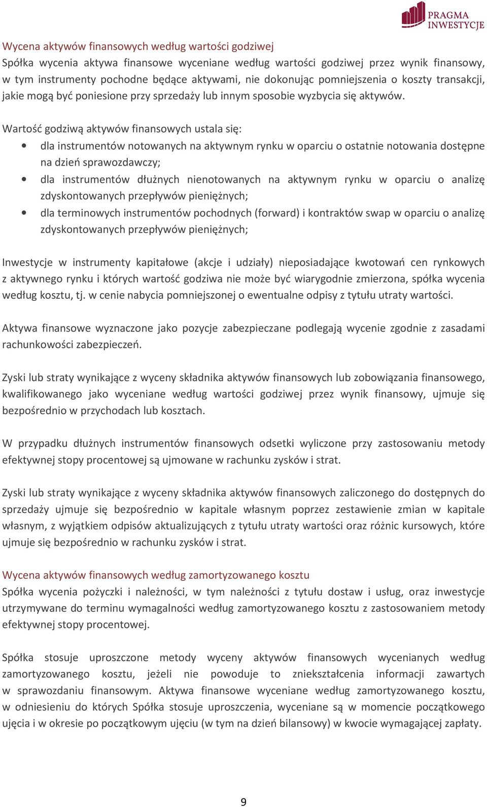 Wartość godziwą aktywów finansowych ustala się: dla instrumentów notowanych na aktywnym rynku w oparciu o ostatnie notowania dostępne na dzień sprawozdawczy; dla instrumentów dłużnych nienotowanych