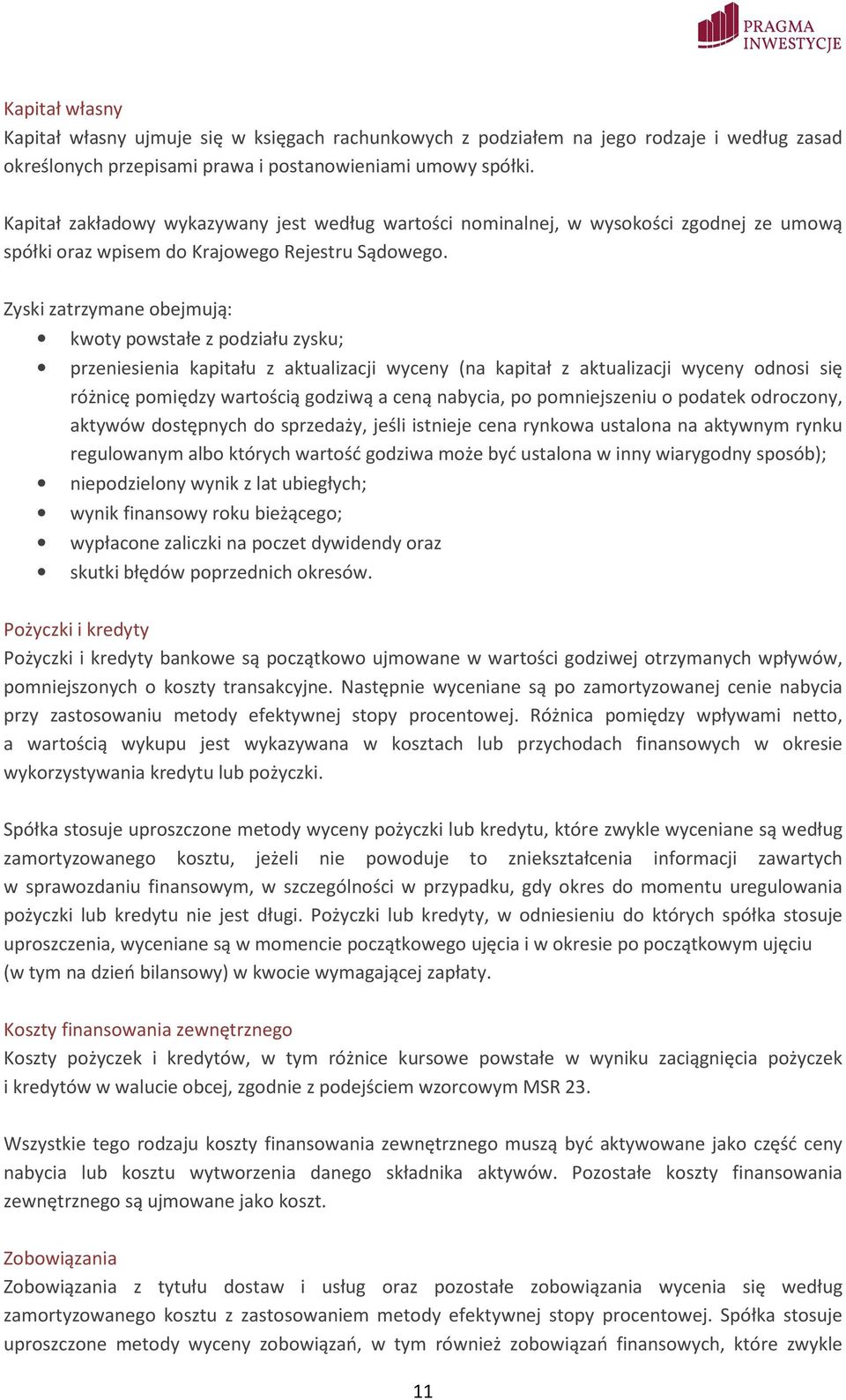 Zyski zatrzymane obejmują: kwoty powstałe z podziału zysku; przeniesienia kapitału z aktualizacji wyceny (na kapitał z aktualizacji wyceny odnosi się różnicę pomiędzy wartością godziwą a ceną