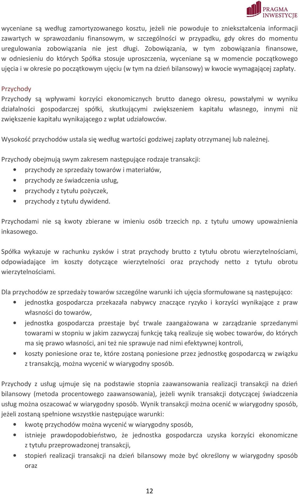 Zobowiązania, w tym zobowiązania finansowe, w odniesieniu do których Spółka stosuje uproszczenia, wyceniane są w momencie początkowego ujęcia i w okresie po początkowym ujęciu (w tym na dzień