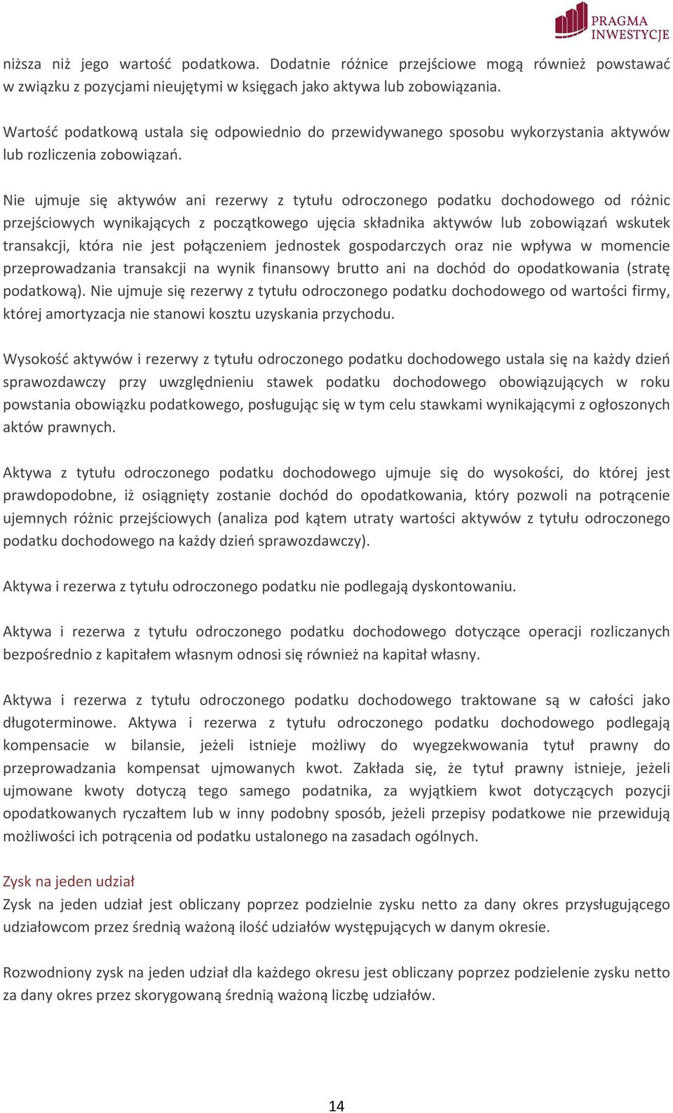 Nie ujmuje się aktywów ani rezerwy z tytułu odroczonego podatku dochodowego od różnic przejściowych wynikających z początkowego ujęcia składnika aktywów lub zobowiązań wskutek transakcji, która nie