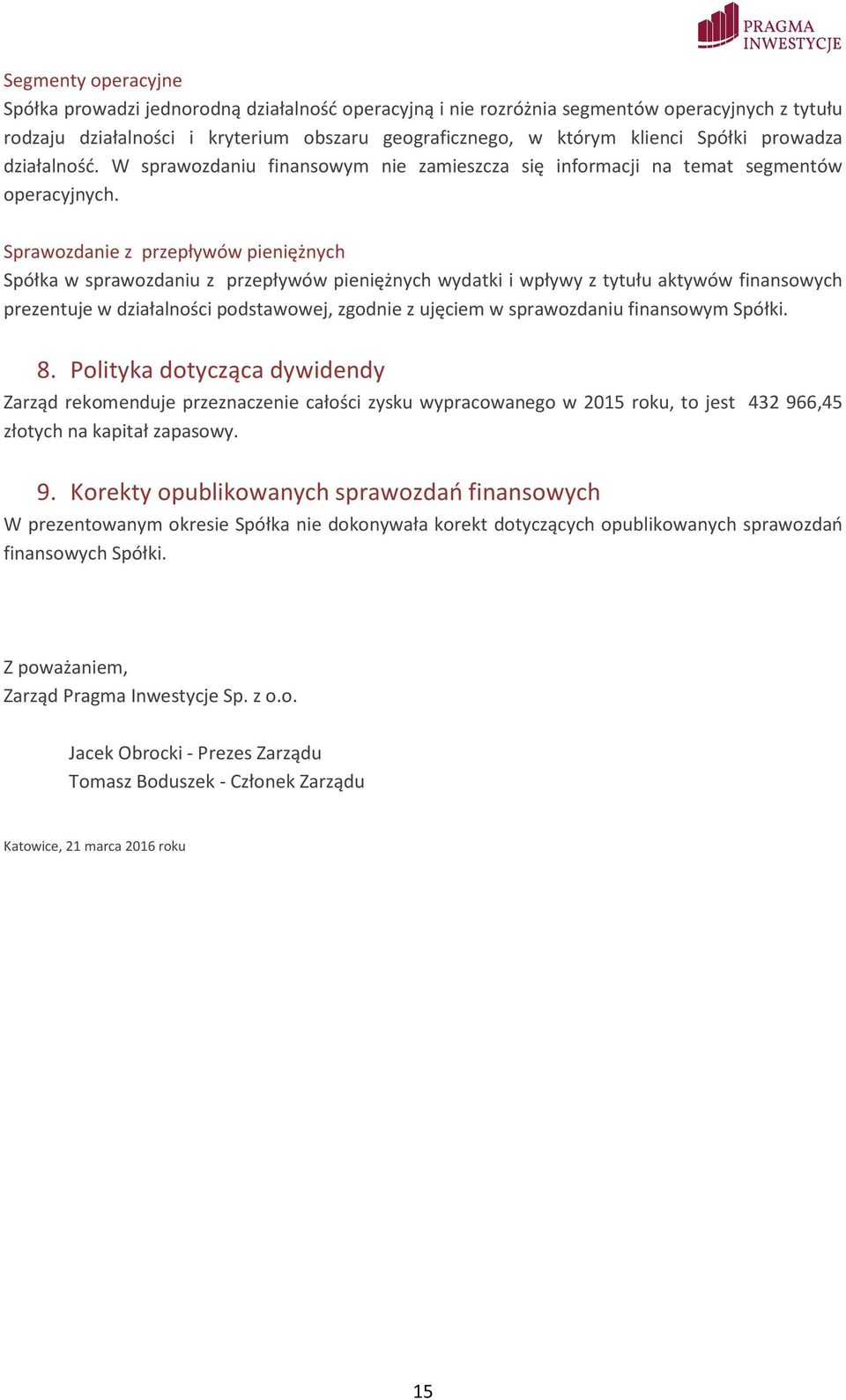 Sprawozdanie z przepływów pieniężnych Spółka w sprawozdaniu z przepływów pieniężnych wydatki i wpływy z tytułu aktywów finansowych prezentuje w działalności podstawowej, zgodnie z ujęciem w