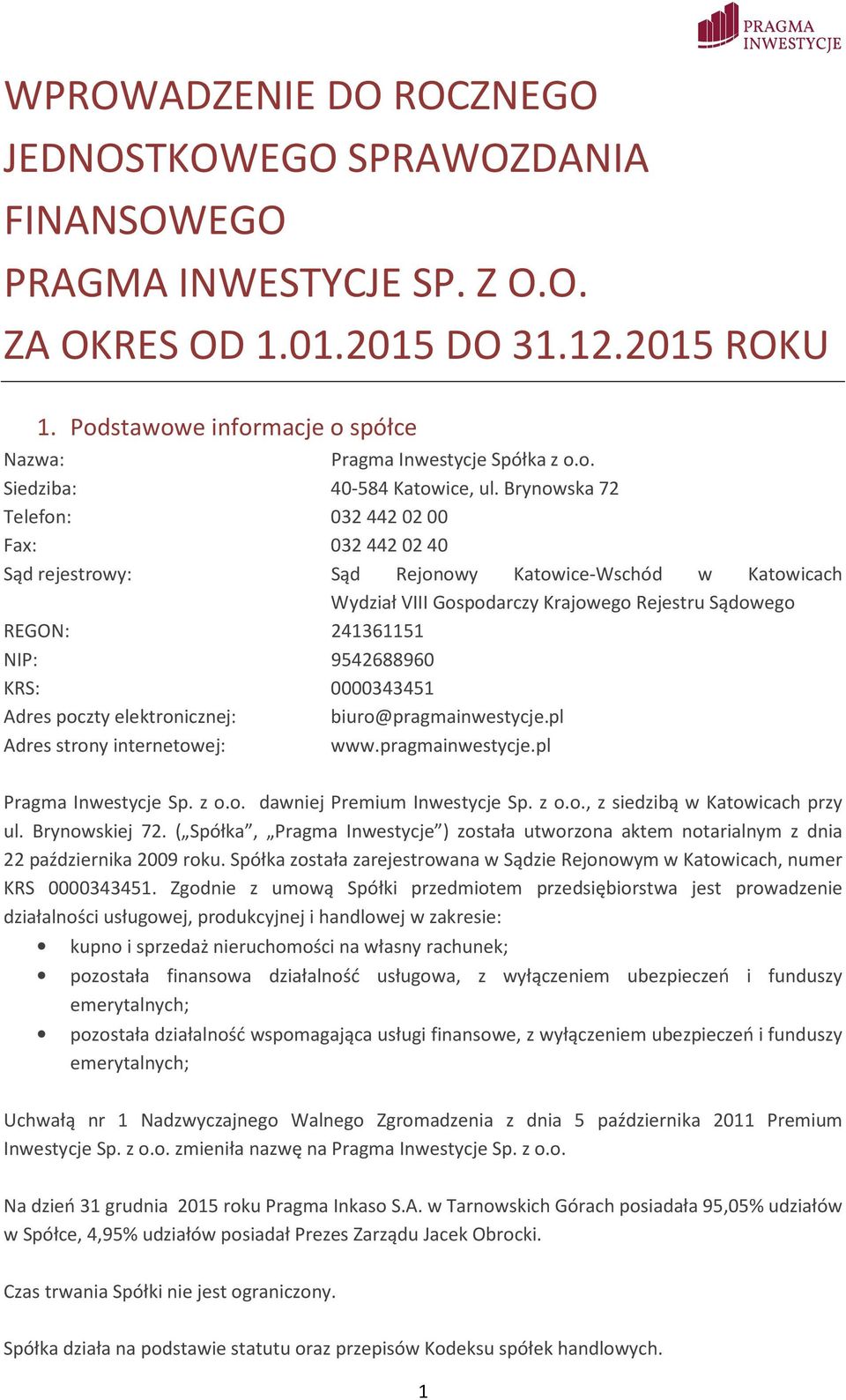 Brynowska 72 Telefon: 0324420200 Fax: 0324420240 Sąd rejestrowy: Sąd Rejonowy Katowice-Wschód w Katowicach Wydział VIII Gospodarczy Krajowego Rejestru Sądowego REGON: 241361151 NIP: 9542688960 KRS: