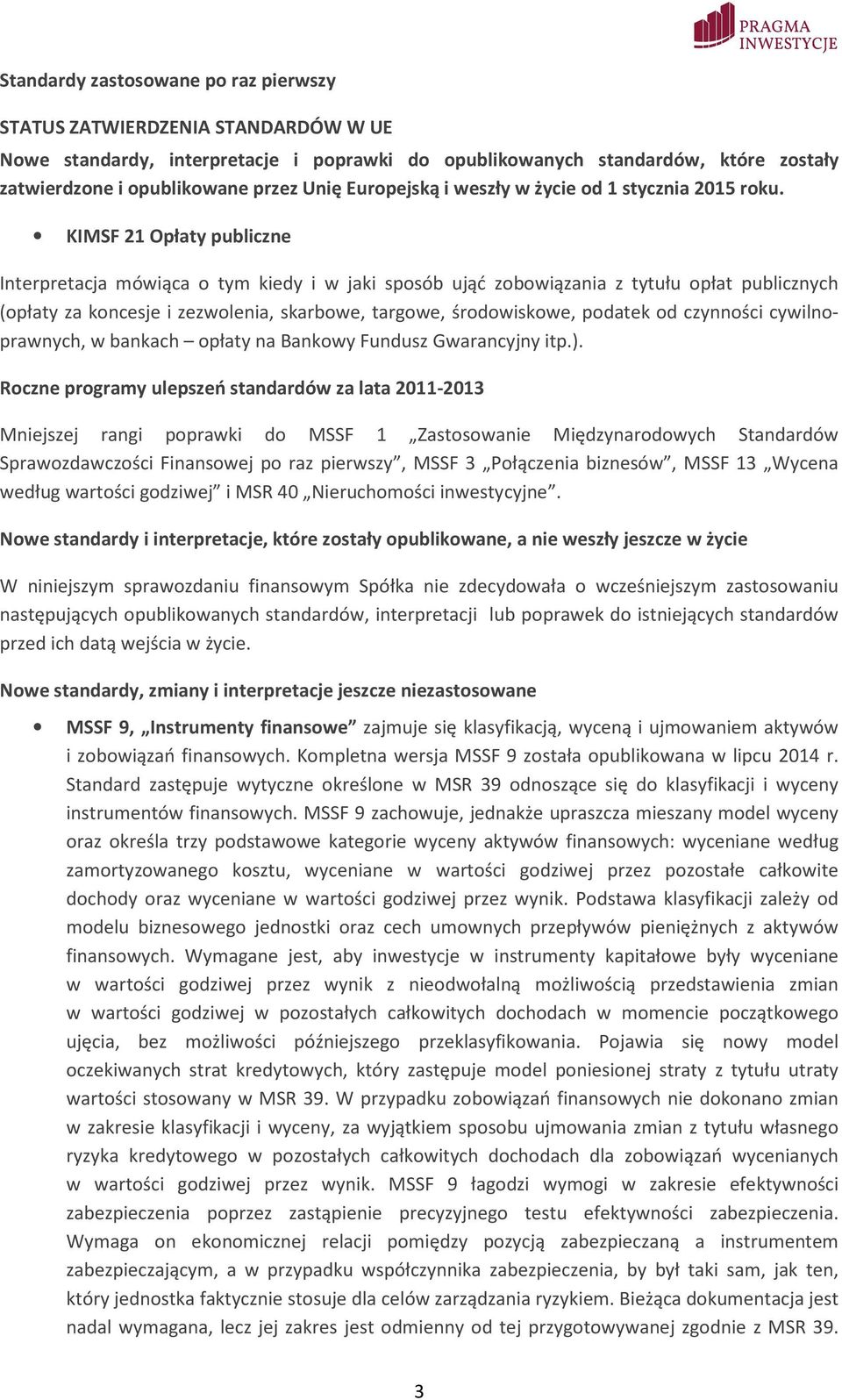 KIMSF 21 Opłaty publiczne Interpretacja mówiąca o tym kiedy i w jaki sposób ująć zobowiązania z tytułu opłat publicznych (opłaty za koncesje i zezwolenia, skarbowe, targowe, środowiskowe, podatek od