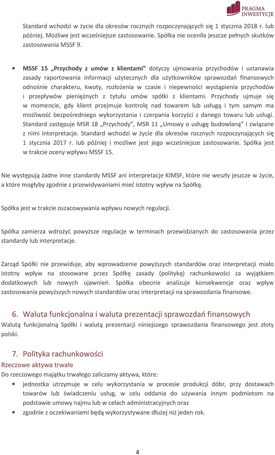 MSSF 15 Przychody z umów z klientami dotyczy ujmowania przychodów i ustanawia zasady raportowania informacji użytecznych dla użytkowników sprawozdań finansowych odnośnie charakteru, kwoty, rozłożenia