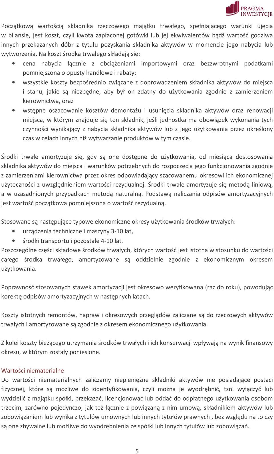Na koszt środka trwałego składają się: cena nabycia łącznie z obciążeniami importowymi oraz bezzwrotnymi podatkami pomniejszona o opusty handlowe i rabaty; wszystkie koszty bezpośrednio związane z