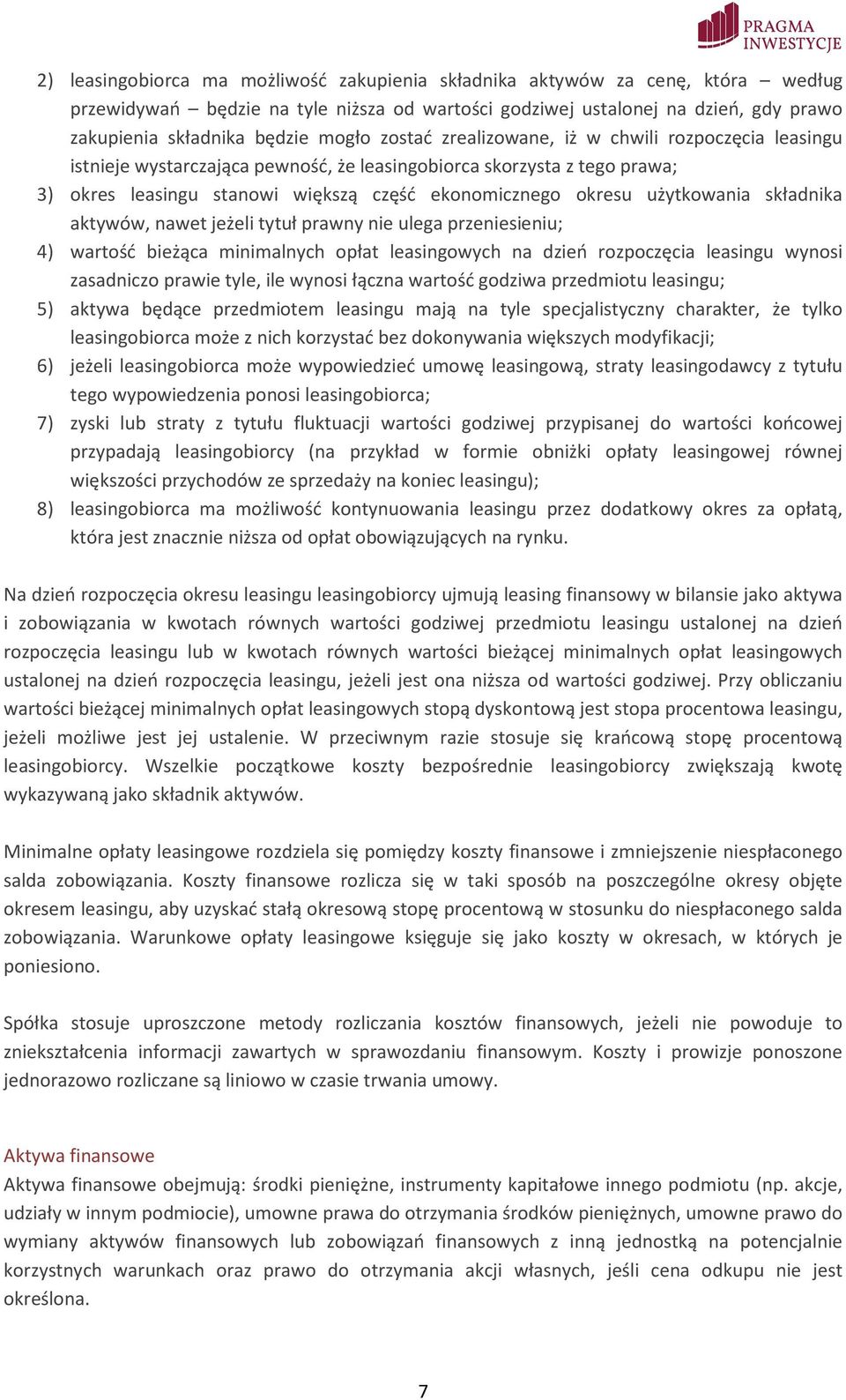 użytkowania składnika aktywów, nawet jeżeli tytuł prawny nie ulega przeniesieniu; 4) wartość bieżąca minimalnych opłat leasingowych na dzień rozpoczęcia leasingu wynosi zasadniczo prawie tyle, ile