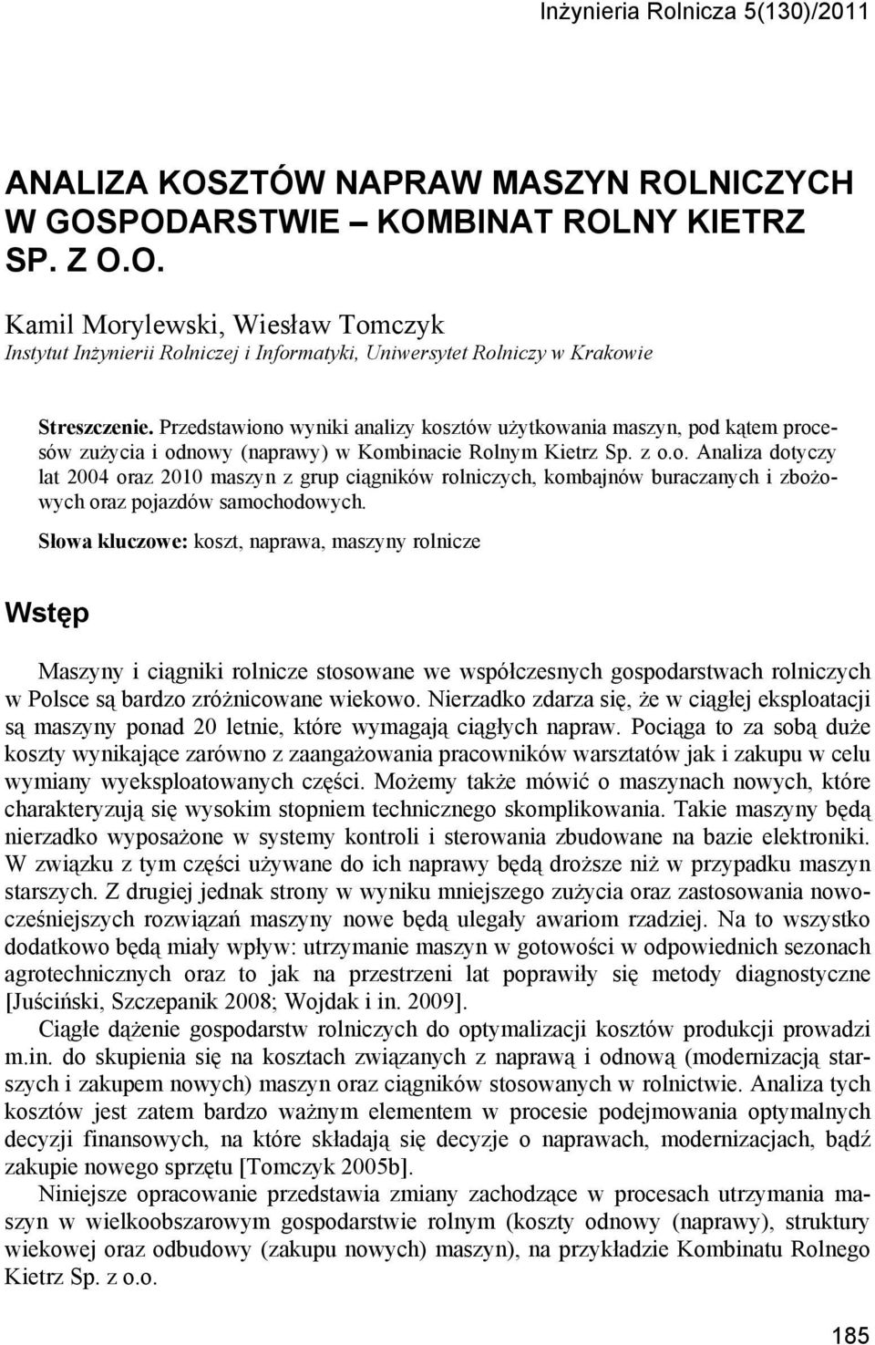 Słowa kluczowe: koszt, naprawa, maszyny rolnicze Wstęp Maszyny i ciągniki rolnicze stosowane we współczesnych gospodarstwach rolniczych w Polsce są bardzo zróżnicowane wiekowo.