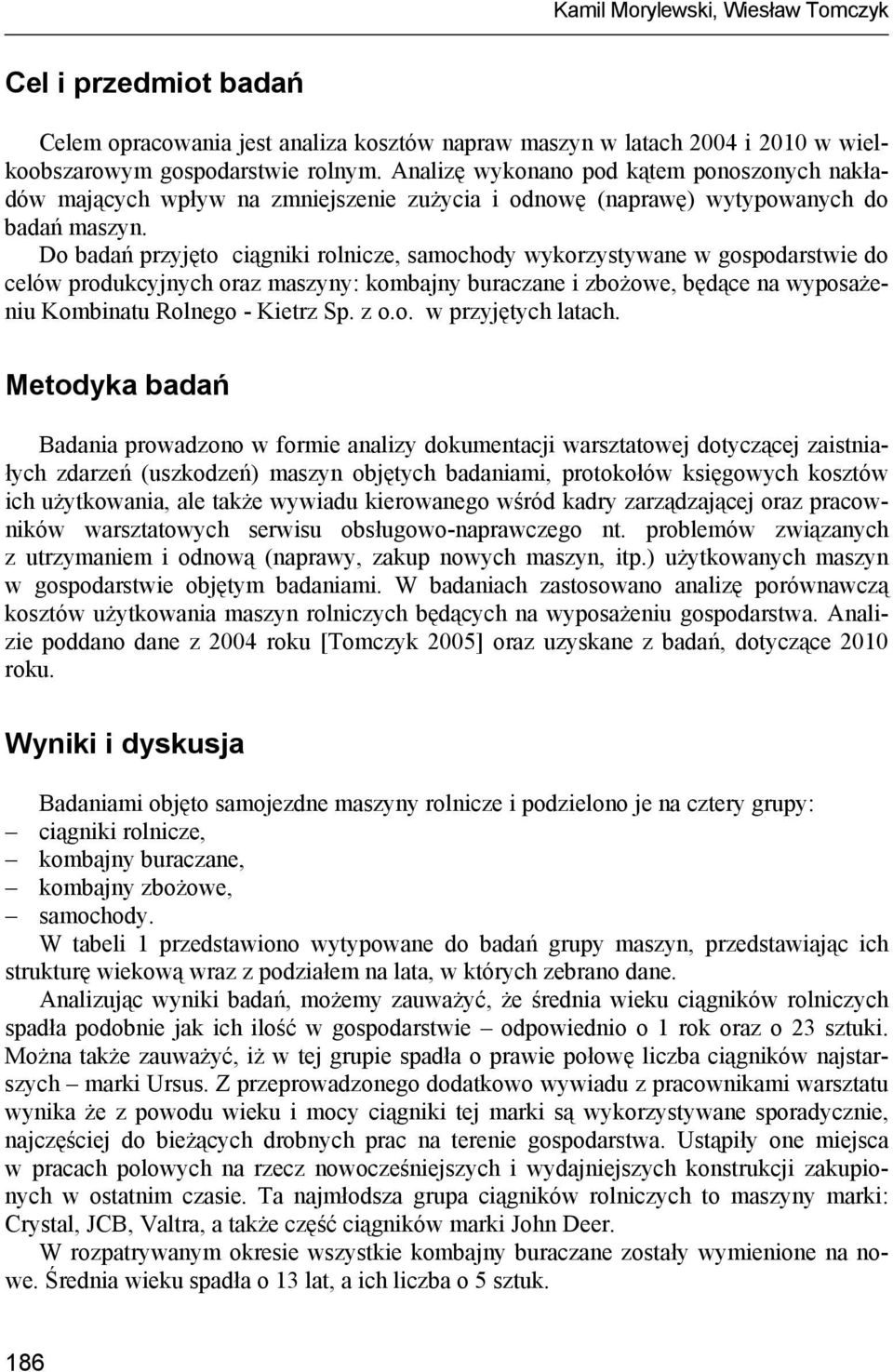 Do badań przyjęto ciągniki rolnicze, samochody wykorzystywane w gospodarstwie do celów produkcyjnych oraz maszyny: kombajny buraczane i zbożowe, będące na wyposażeniu Kombinatu Rolnego Kietrz Sp. z o.