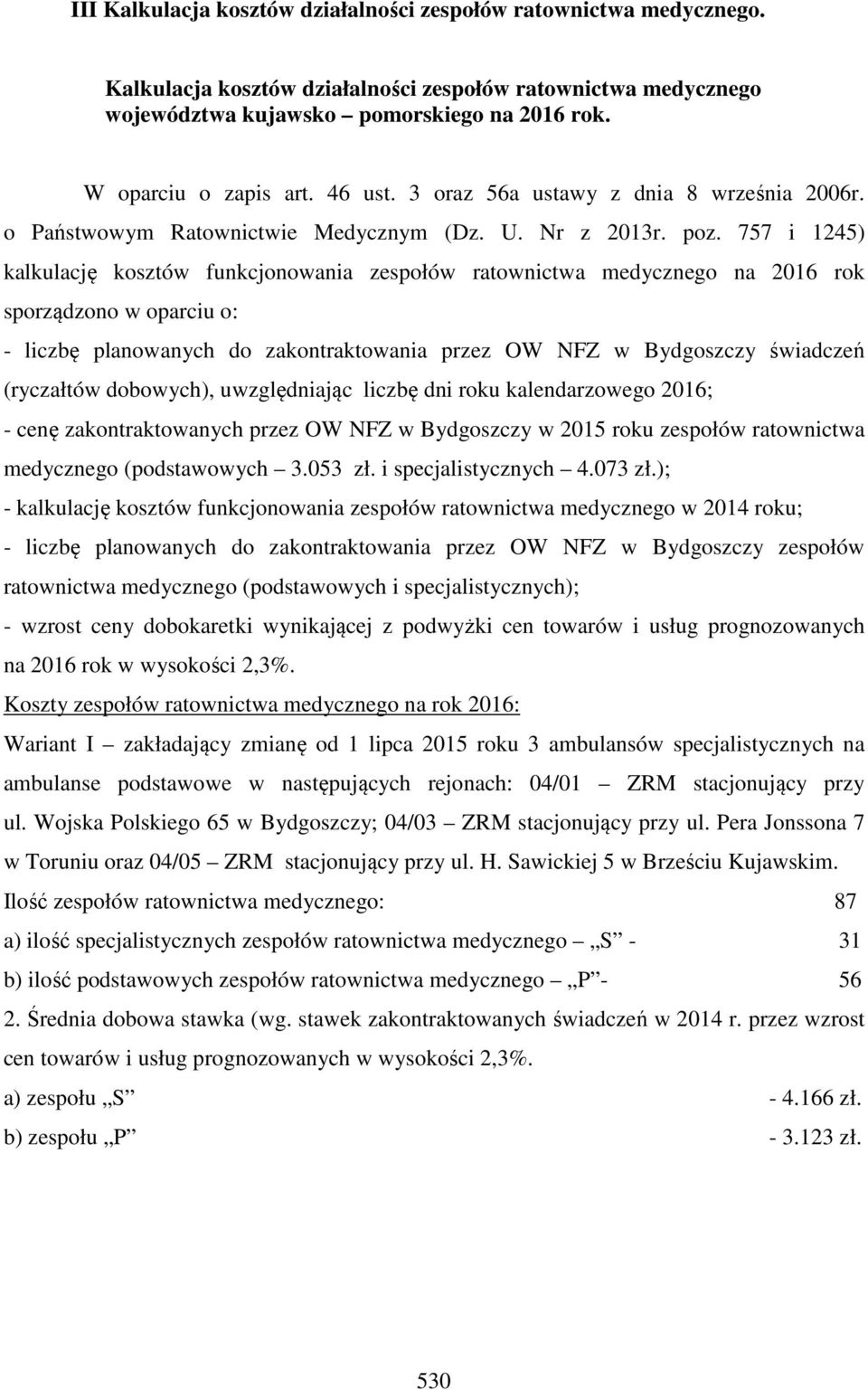 757 i 1245) kalkulację kosztów funkcjonowania zespołów ratownictwa medycznego na 2016 rok sporządzono w oparciu o: - liczbę planowanych do zakontraktowania przez OW NFZ w Bydgoszczy świadczeń