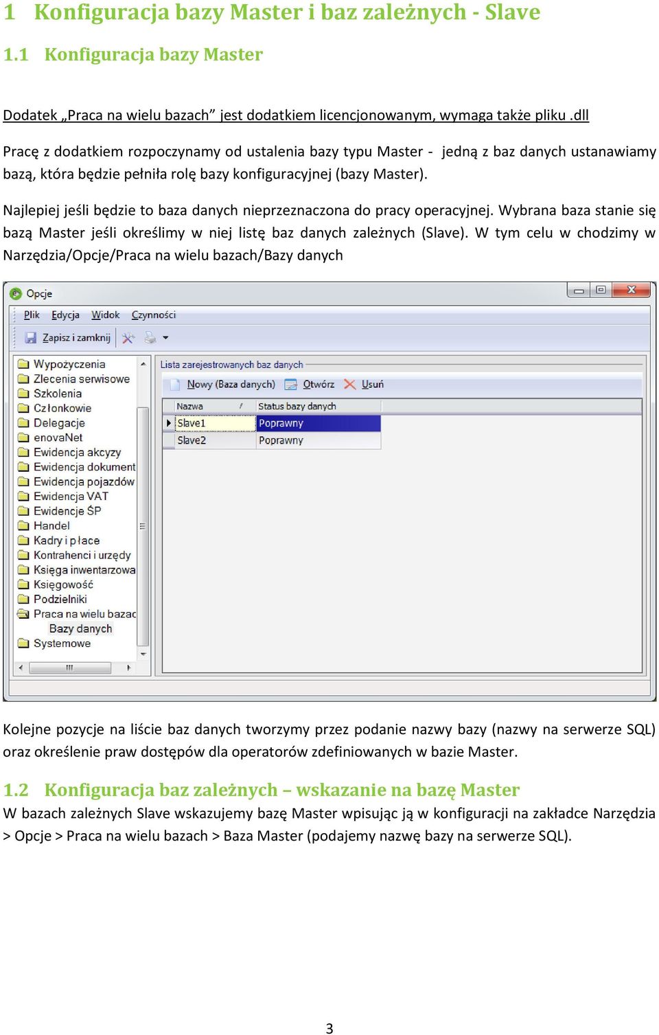 Najlepiej jeśli będzie to baza danych nieprzeznaczona do pracy operacyjnej. Wybrana baza stanie się bazą Master jeśli określimy w niej listę baz danych zależnych (Slave).