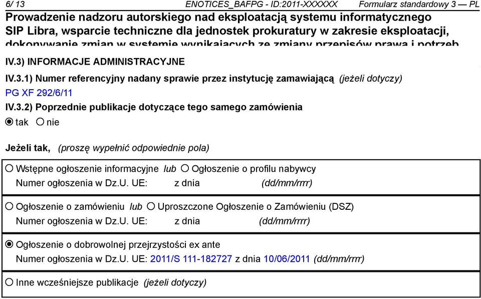 Numer ogłoszenia w Dz.U. UE: z dnia (dd/mm/rrrr) Ogłoszenie o zamówieniu lub Uproszczone Ogłoszenie o Zamówieniu (DSZ) Numer ogłoszenia w Dz.U. UE: z dnia (dd/mm/rrrr) Ogłoszenie o dobrowolnej przejrzystości ex ante Numer ogłoszenia w Dz.