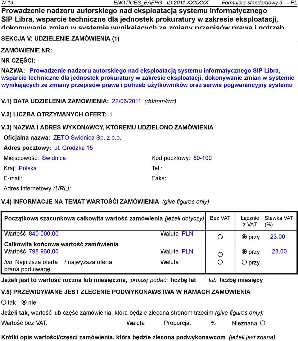 3) NAZWA I ADRES WYKONAWCY, KTÓREMU UDZIELONO ZAMÓWIENIA Oficjalna nazwa: ZETO Świdnica Sp. z o.o. Adres pocztowy: ul.
