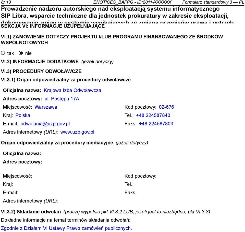 Postępu 17A Miejscowość: Warszawa Kod pocztowy: 02-676 Kraj: Polska Tel.: +48 224587840 E-mail: odwolania@uzp.gov.