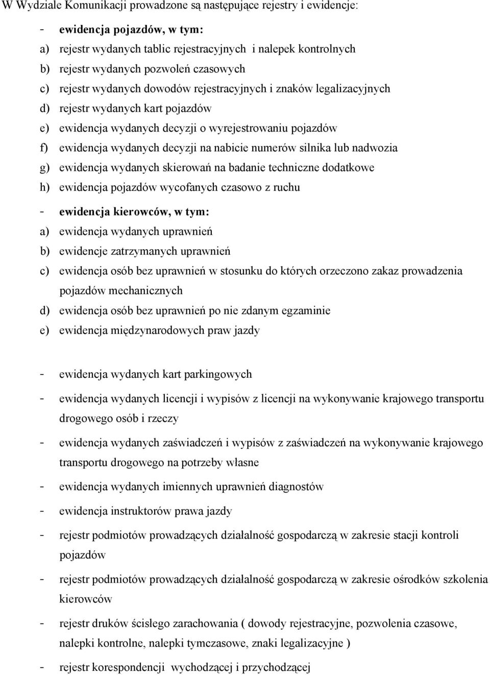 na nabicie numerów silnika lub nadwozia g) ewidencja wydanych skierowań na badanie techniczne dodatkowe h) ewidencja pojazdów wycofanych czasowo z ruchu - ewidencja kierowców, w tym: a) ewidencja