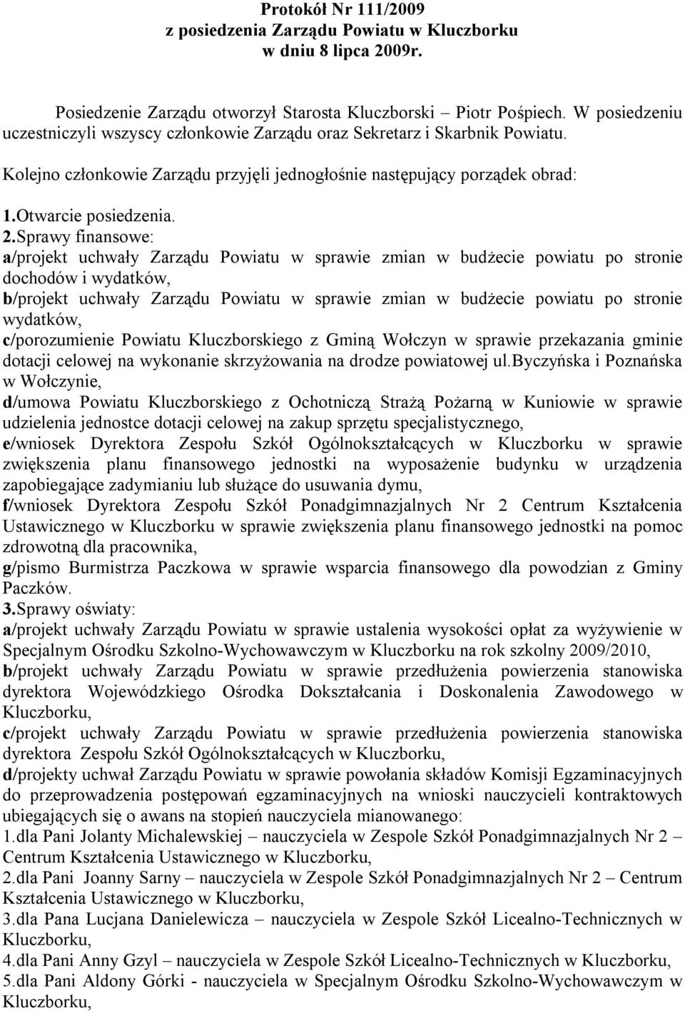 Sprawy finansowe: a/projekt uchwały Zarządu Powiatu w sprawie zmian w budżecie powiatu po stronie dochodów i wydatków, b/projekt uchwały Zarządu Powiatu w sprawie zmian w budżecie powiatu po stronie