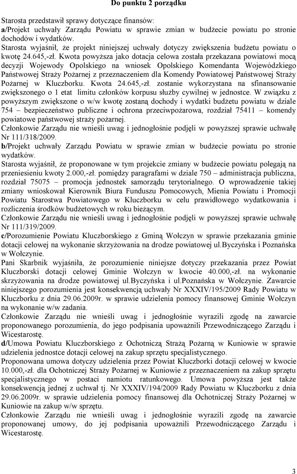 Kwota powyższa jako dotacja celowa została przekazana powiatowi mocą decyzji Wojewody Opolskiego na wniosek Opolskiego Komendanta Wojewódzkiego Państwowej Straży Pożarnej z przeznaczeniem dla Komendy