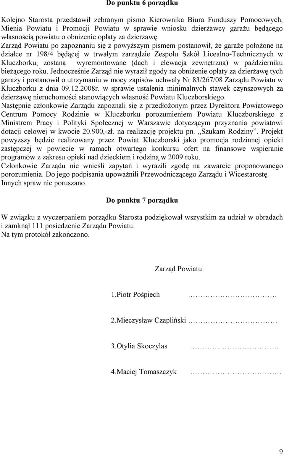 Zarząd Powiatu po zapoznaniu się z powyższym pismem postanowił, że garaże położone na działce nr 198/4 będącej w trwałym zarządzie Zespołu Szkół Licealno-Technicznych w zostaną wyremontowane (dach i