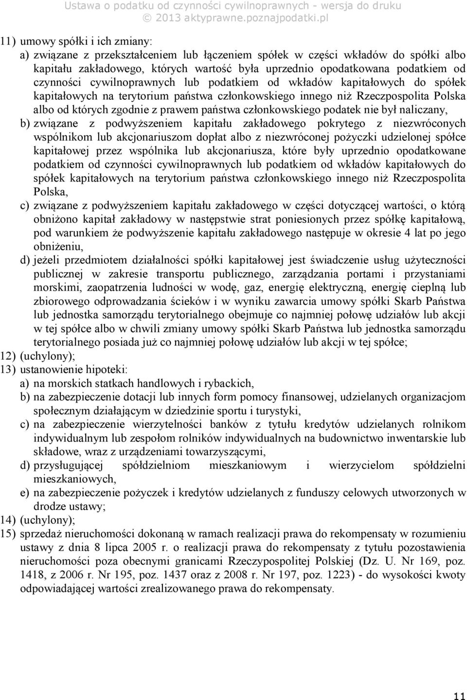 członkowskiego podatek nie był naliczany, b) związane z podwyższeniem kapitału zakładowego pokrytego z niezwróconych wspólnikom lub akcjonariuszom dopłat albo z niezwróconej pożyczki udzielonej