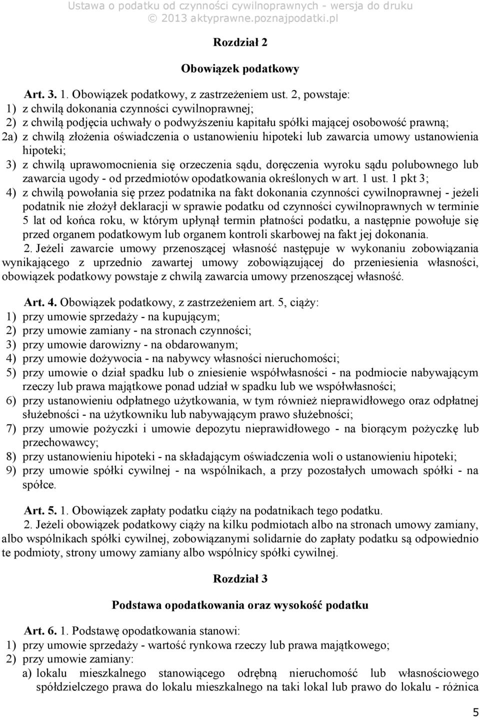 hipoteki lub zawarcia umowy ustanowienia hipoteki; 3) z chwilą uprawomocnienia się orzeczenia sądu, doręczenia wyroku sądu polubownego lub zawarcia ugody - od przedmiotów opodatkowania określonych w