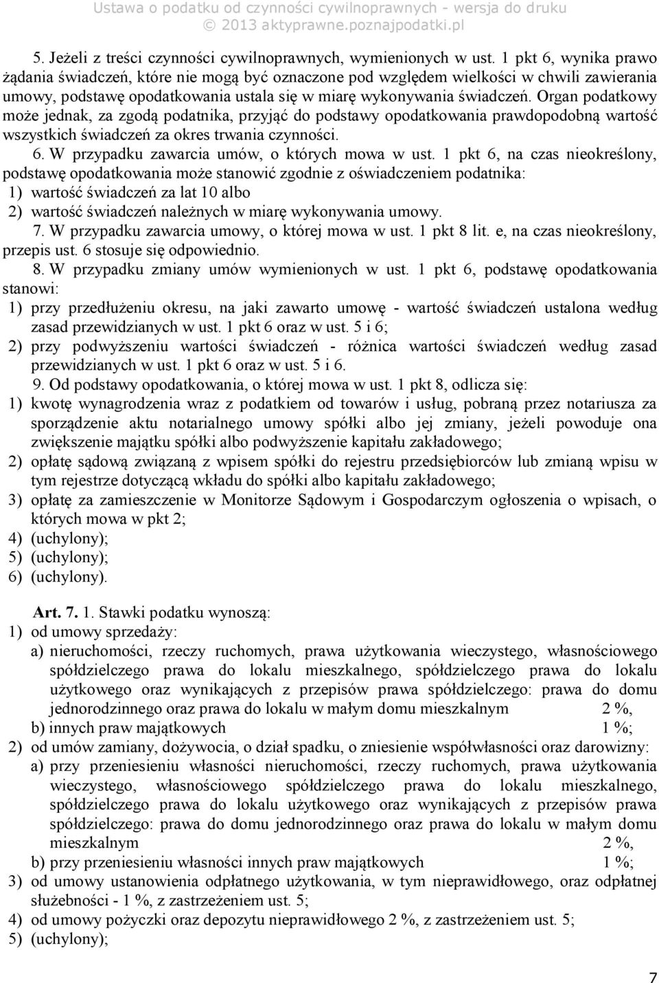 Organ podatkowy może jednak, za zgodą podatnika, przyjąć do podstawy opodatkowania prawdopodobną wartość wszystkich świadczeń za okres trwania czynności. 6.