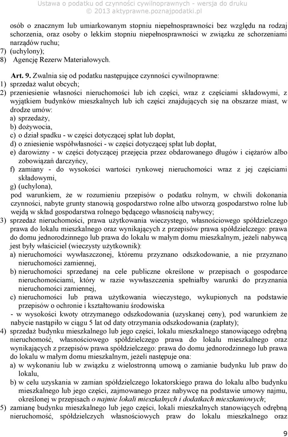 Zwalnia się od podatku następujące czynności cywilnoprawne: 1) sprzedaż walut obcych; 2) przeniesienie własności nieruchomości lub ich części, wraz z częściami składowymi, z wyjątkiem budynków