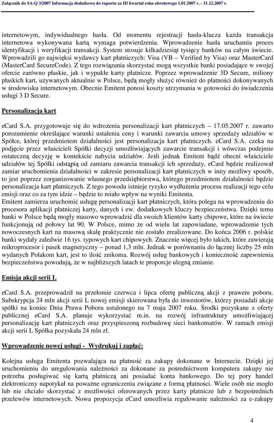 Wprowadzili go najwięksi wydawcy kart płatniczych: Visa (VB Verified by Visa) oraz MasterCard (MasterCard SecureCode).