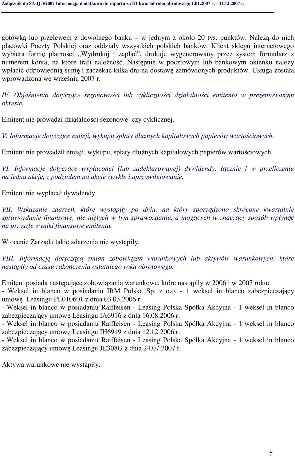 Następnie w pocztowym lub bankowym okienku należy wpłacić odpowiednią sumę i zaczekać kilka dni na dostawę zamówionych produktów. Usługa została wprowadzona we wrześniu 2007 r. IV.