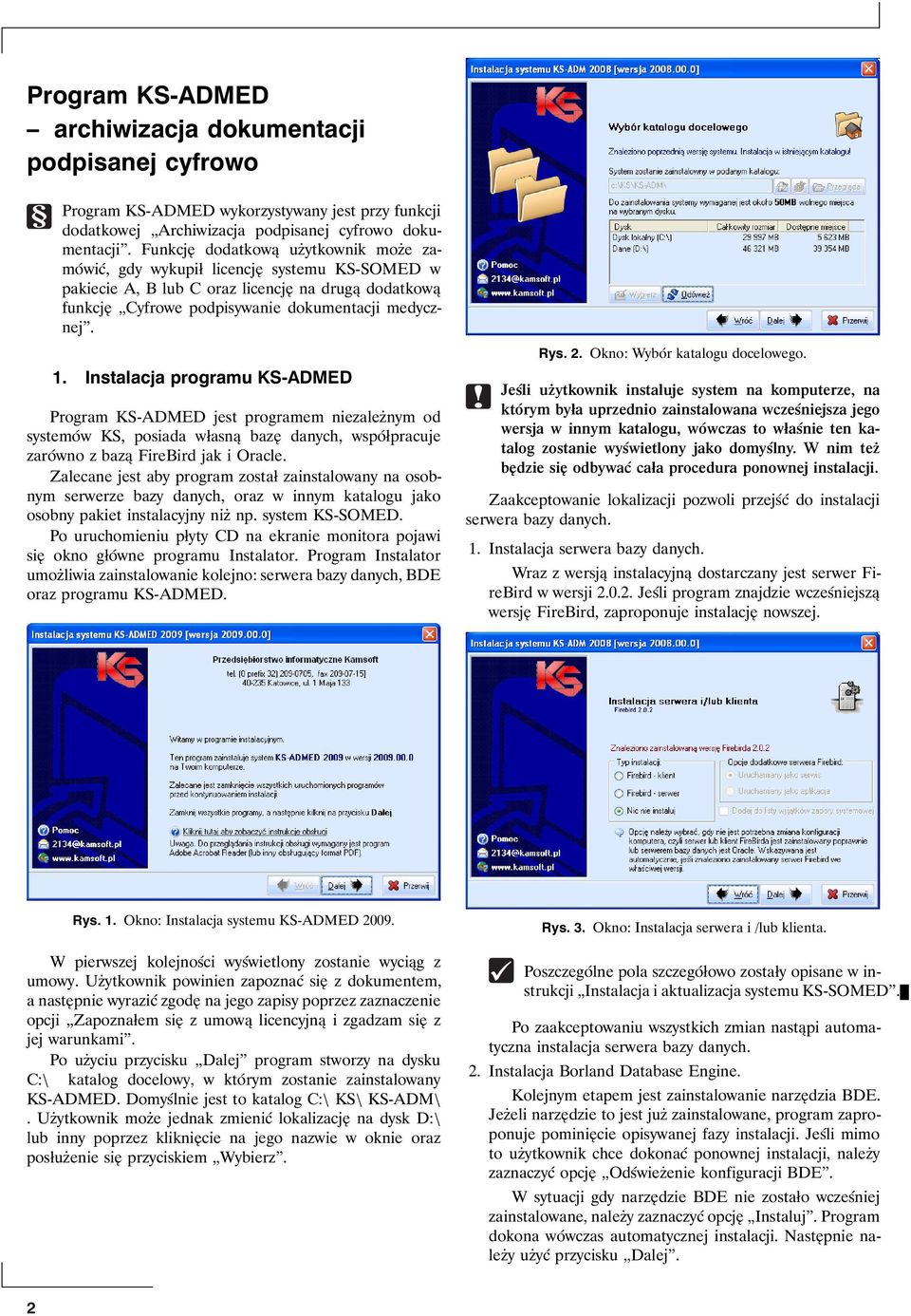 Instalacja programu KS-ADMED Program KS-ADMED jest programem niezależnym od systemów KS, posiada własną bazę danych, współpracuje zarówno z bazą FireBird jak i Oracle.