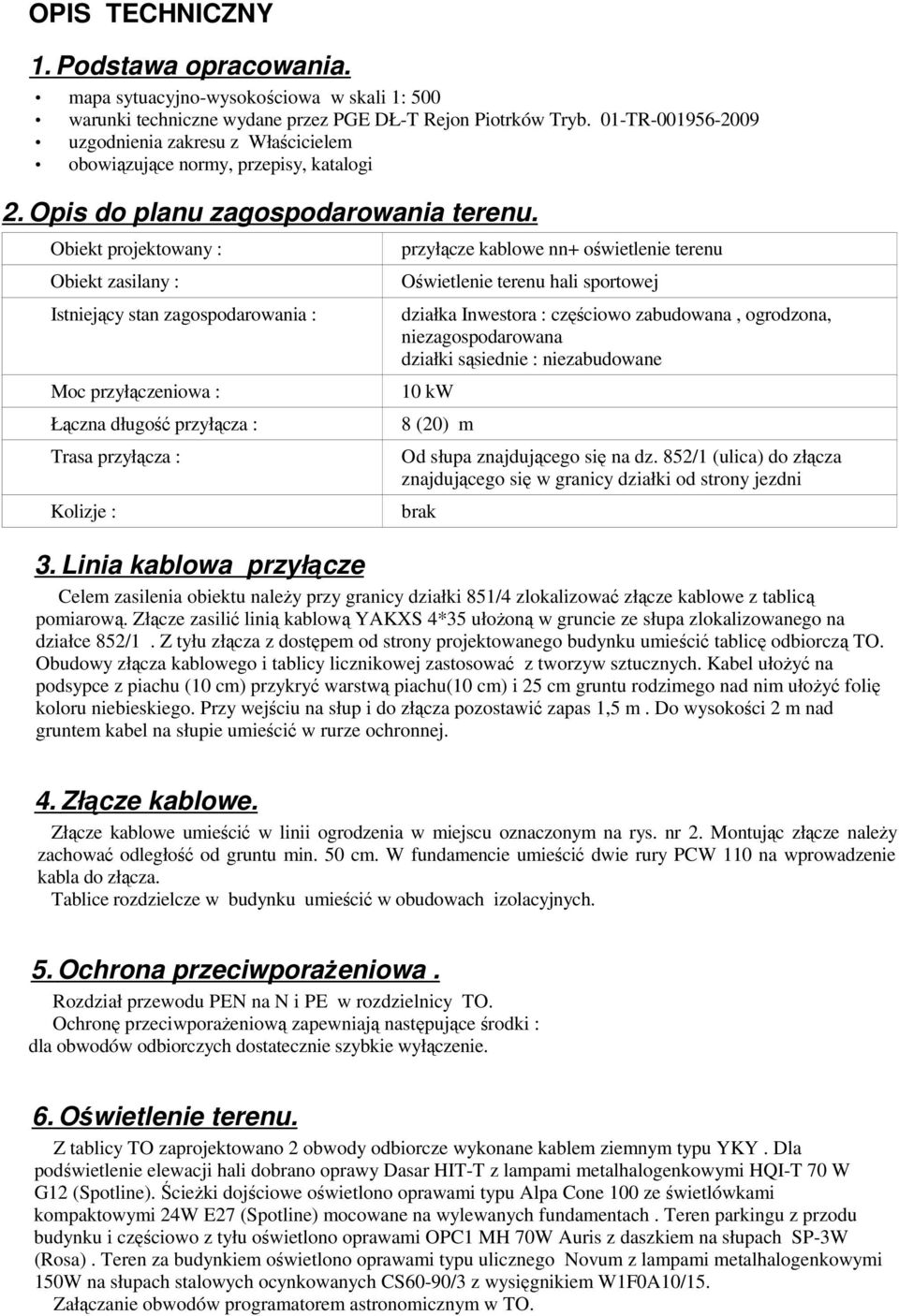 Obiekt projektowany : Obiekt zasilany : Istniejący stan zagospodarowania : Moc przyłączeniowa : Łączna długość przyłącza : Trasa przyłącza : Kolizje : przyłącze kablowe nn+ oświetlenie terenu