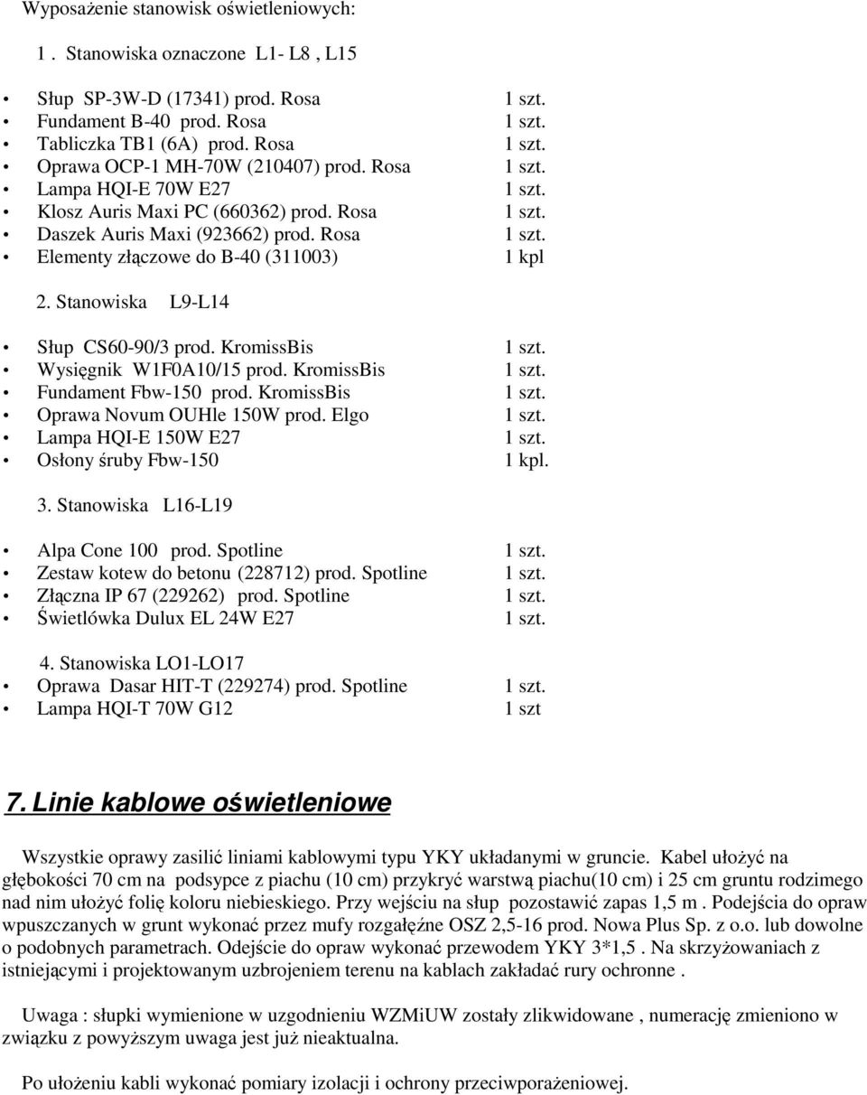 Stanowiska L9-L14 Słup CS60-90/3 prod. KromissBis 1 szt. Wysięgnik W1F0A10/15 prod. KromissBis 1 szt. Fundament Fbw-150 prod. KromissBis 1 szt. Oprawa Novum OUHle 150W prod. Elgo 1 szt.