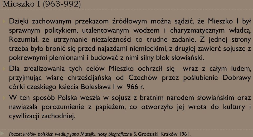 Z jednej strony trzeba było bronić się przed najazdami niemieckimi, z drugiej zawierć sojusze z pokrewnymi plemionami i budować z nimi silny blok słowiański.