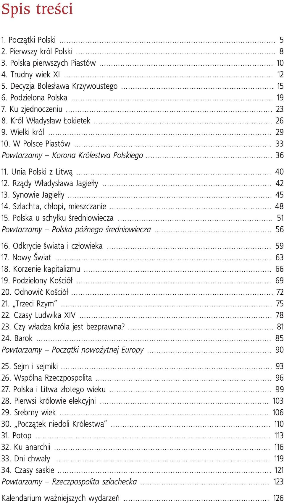 Rządy Władysława Jagiełły... 42 13. Synowie Jagiełły... 45 14. Szlachta, chłopi, mieszczanie... 48 15. Polska u schyłku średniowiecza... 51 Powtarzamy Polska późnego średniowiecza... 56 16.