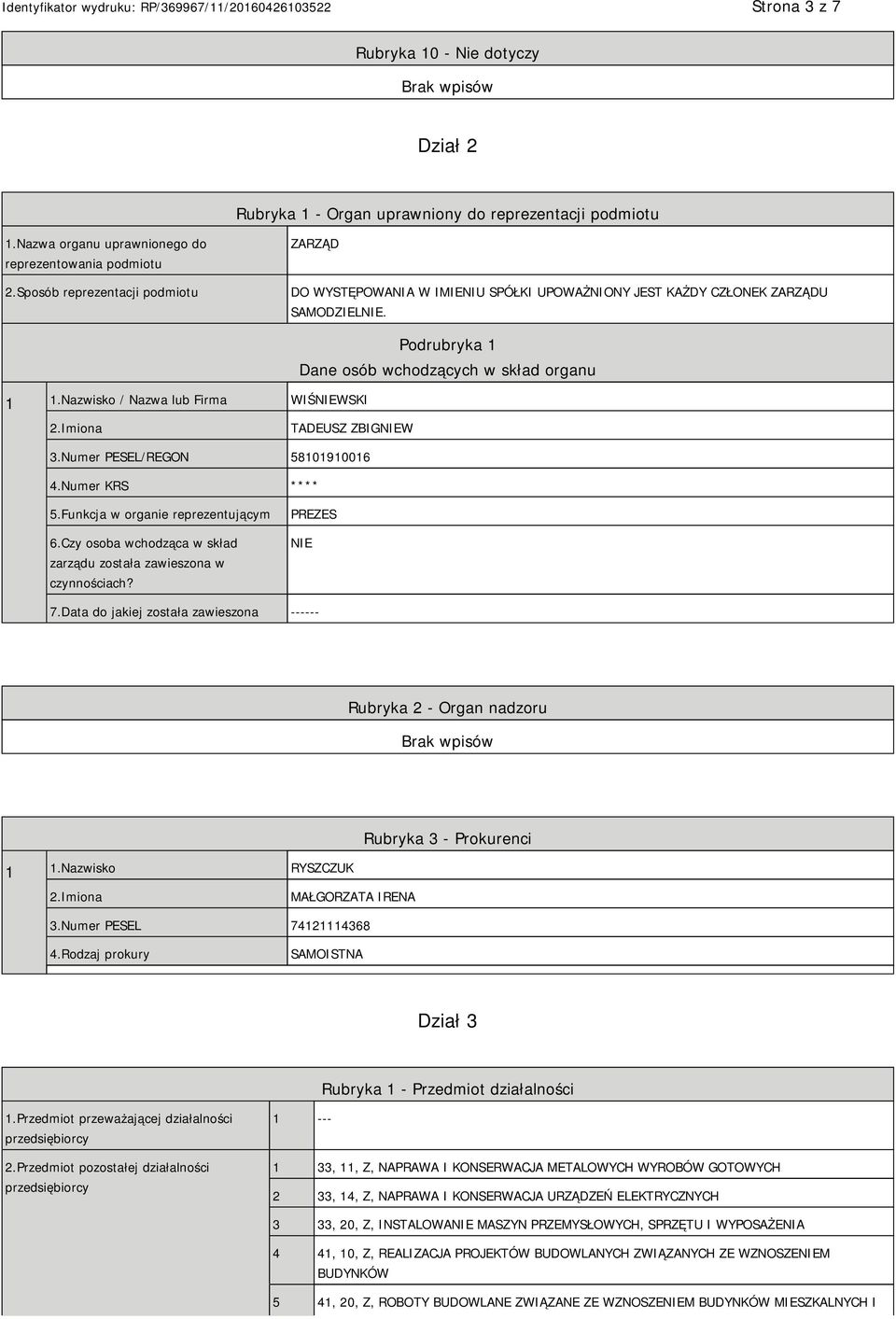 Nazwisko / Nazwa lub Firma WIŚWSKI Podrubryka 1 Dane osób wchodzących w skład organu 2.Imiona TADEUSZ ZBIGW 3.Numer PESEL/REGON 58101910016 4.Numer KRS **** 5.Funkcja w organie reprezentującym 6.