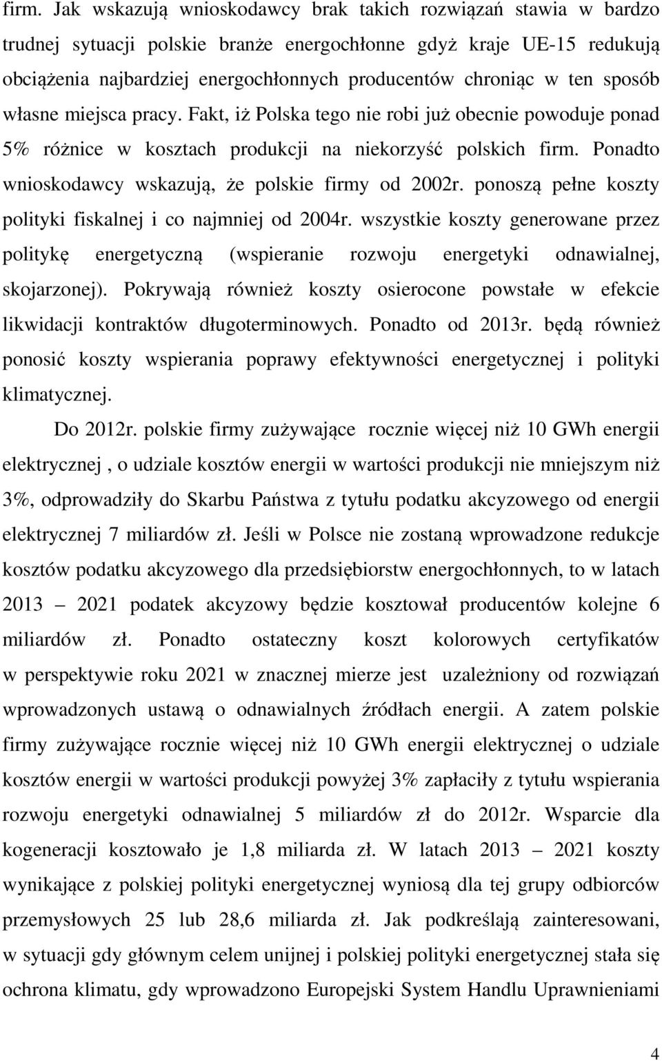 Ponadto wnioskodawcy wskazują, że polskie firmy od 2002r. ponoszą pełne koszty polityki fiskalnej i co najmniej od 2004r.