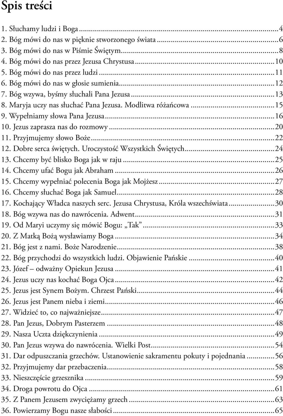 Wypełniamy słowa Pana Jezusa...16 10. Jezus zaprasza nas do rozmowy...20 11. Przyjmujemy słowo Boże...22 12. Dobre serca świętych. Uroczystość Wszystkich Świętych...24 13.