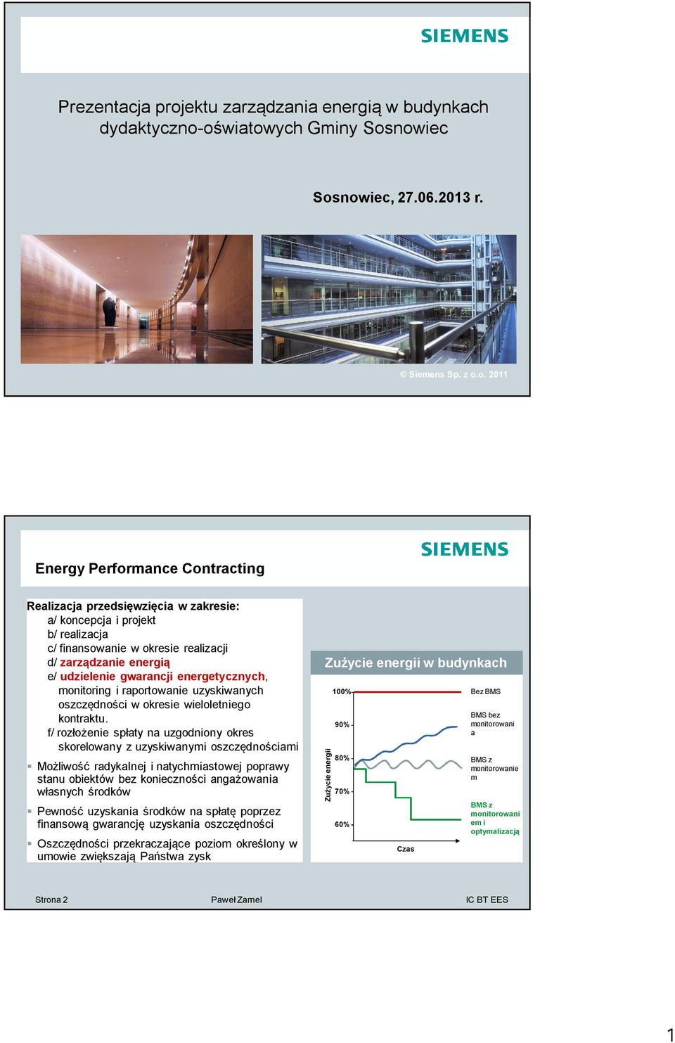 oświatowych Gminy Sosnowiec Sosnowiec, 27.06.2013 r. Protection notice Siemens / Copyright Sp. z o.o. notice 2011 Energy Performance Contracting Realizacja przedsięwzięcia w zakresie: a/ koncepcja i