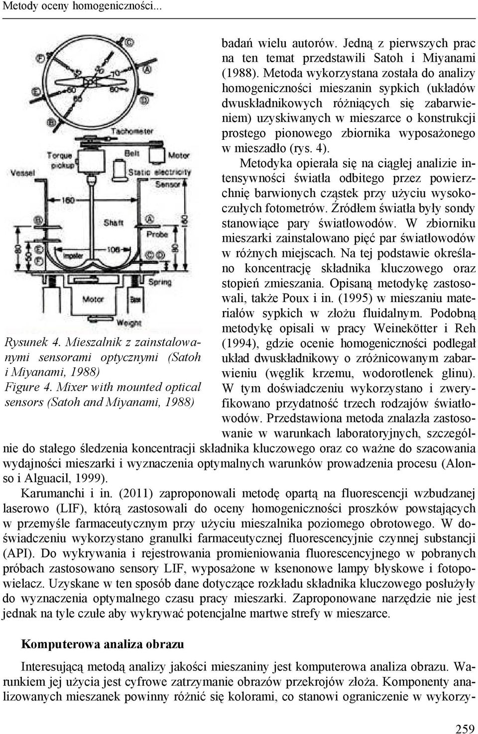 Metoda wykorzystana została do analizy homogeniczności mieszanin sypkich (układów dwuskładnikowych różniących się zabarwieniem) uzyskiwanych w mieszarce o konstrukcji prostego pionowego zbiornika